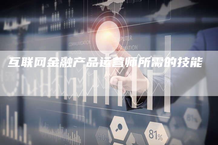 互联网金融产品运营师所需的技能