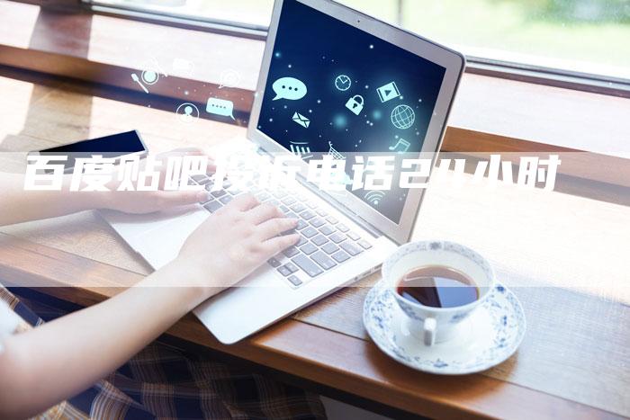 百度贴吧投诉电话24小时