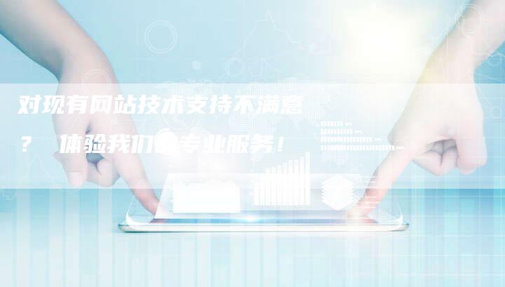 对现有网站技术支持不满意？ 体验我们的专业服务！