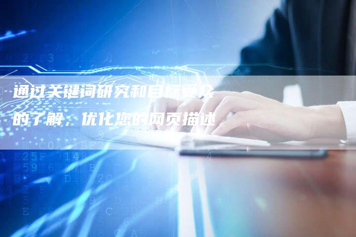 通过关键词研究和目标受众的了解，优化您的网页描述