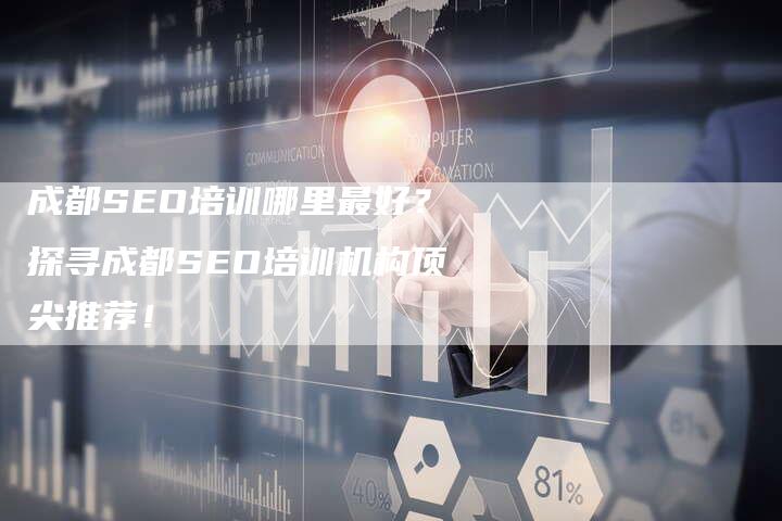 成都SEO培训哪里最好？探寻成都SEO培训机构顶尖推荐！