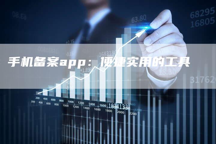 手机备案app：便捷实用的工具