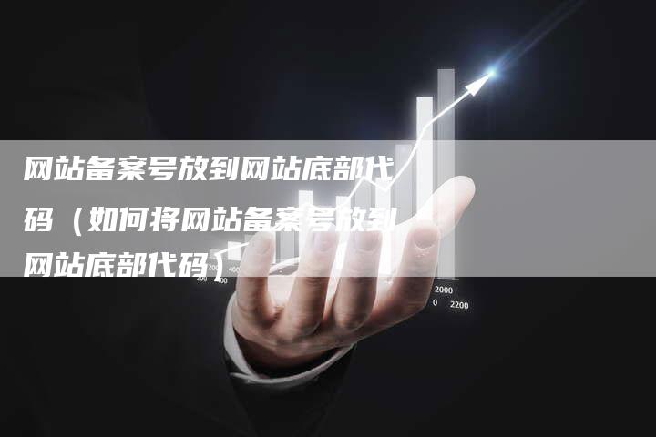 网站备案号放到网站底部代码（如何将网站备案号放到网站底部代码）