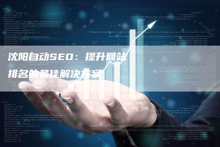 沈阳自动SEO：提升网站排名的最佳解决方案