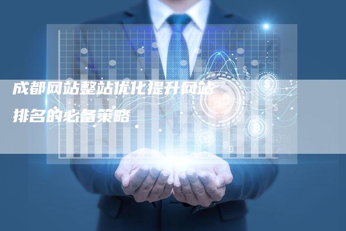 成都网站整站优化提升网站排名的必备策略