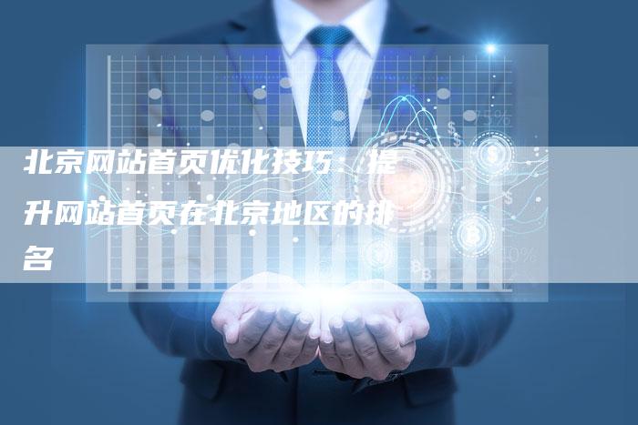 北京网站首页优化技巧：提升网站首页在北京地区的排名