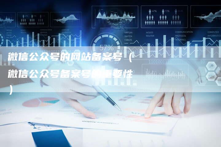 微信公众号的网站备案号（微信公众号备案号的重要性）