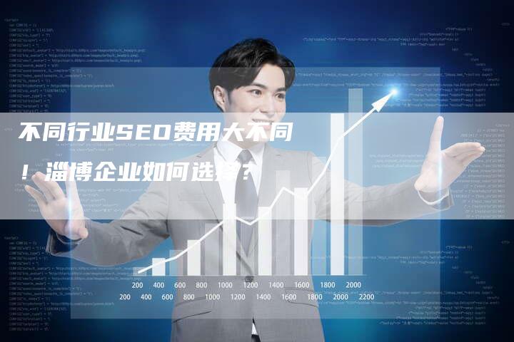 不同行业SEO费用大不同！淄博企业如何选择？