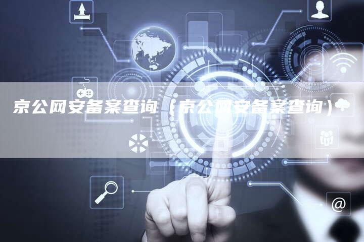 京公网安备案查询（京公网安备案查询）
