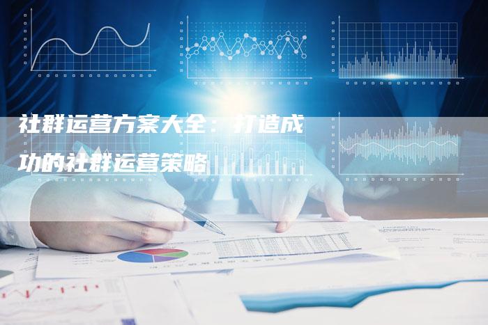 社群运营方案大全：打造成功的社群运营策略