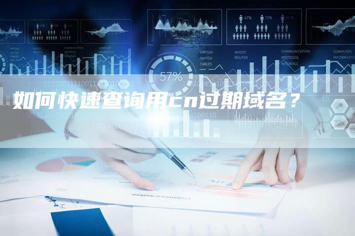 如何快速查询用cn过期域名？