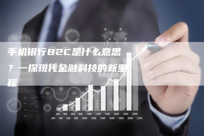 手机银行B2C是什么意思？一探现代金融科技的新里程