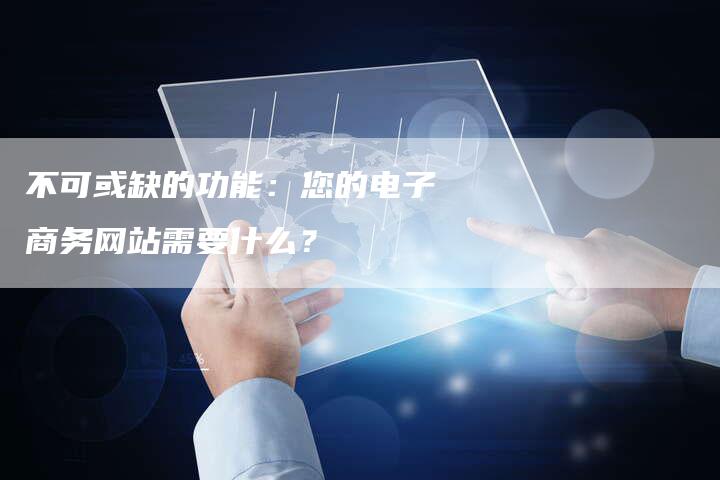 不可或缺的功能：您的电子商务网站需要什么？