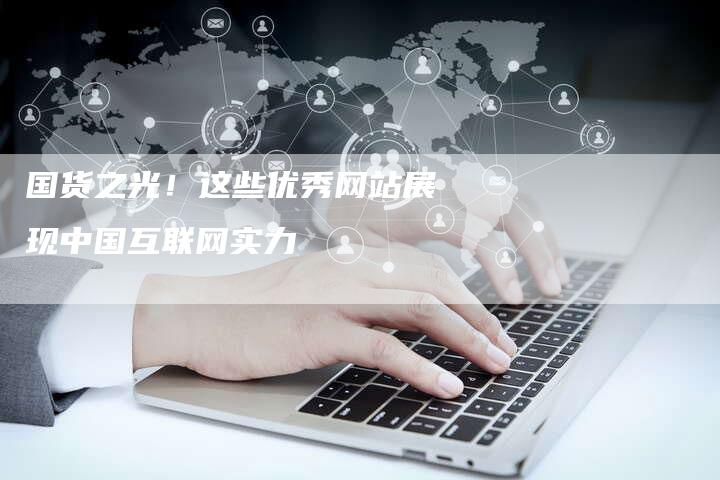 国货之光！这些优秀网站展现中国互联网实力
