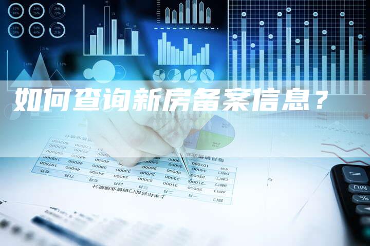 如何查询新房备案信息？