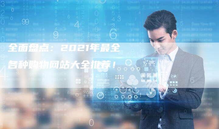 全面盘点：2021年最全各种购物网站大全推荐！