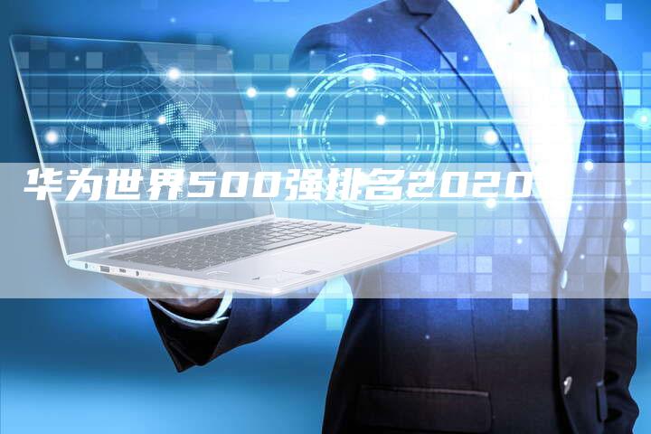 华为世界500强排名2020