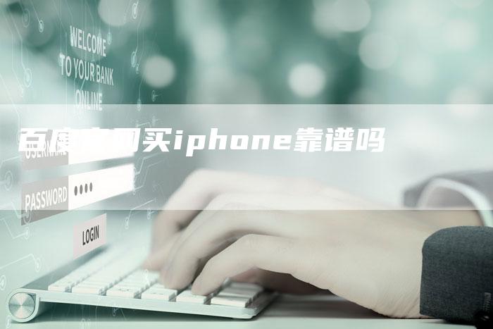 百度官网买iphone靠谱吗