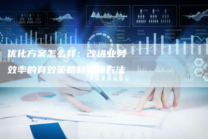 优化方案怎么样：改进业务效率的有效策略和实施方法