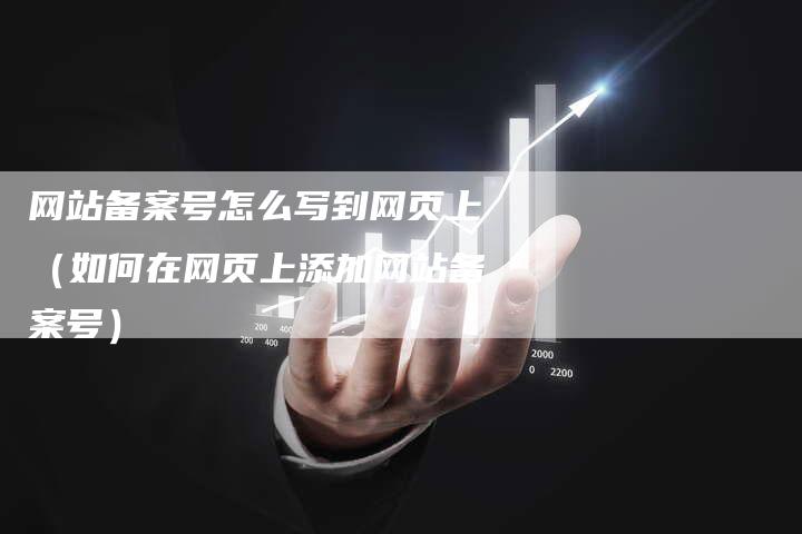 网站备案号怎么写到网页上（如何在网页上添加网站备案号）