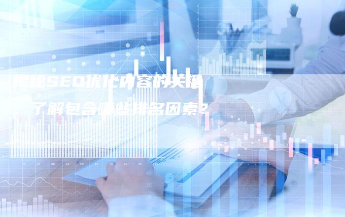 揭秘SEO优化内容的关键：了解包含哪些排名因素？