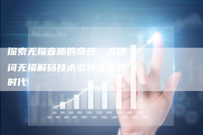 探索无损音质的奇迹：关键词无损解码技术引领音频新时代