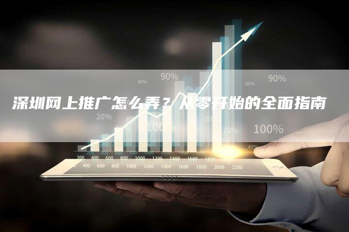 深圳网上推广怎么弄？从零开始的全面指南