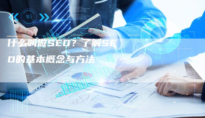 什么叫做SEO？了解SEO的基本概念与方法