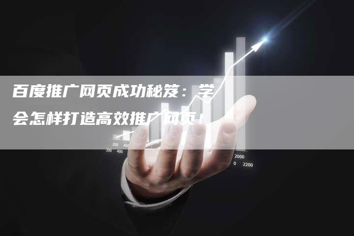 百度推广网页成功秘笈：学会怎样打造高效推广网页！