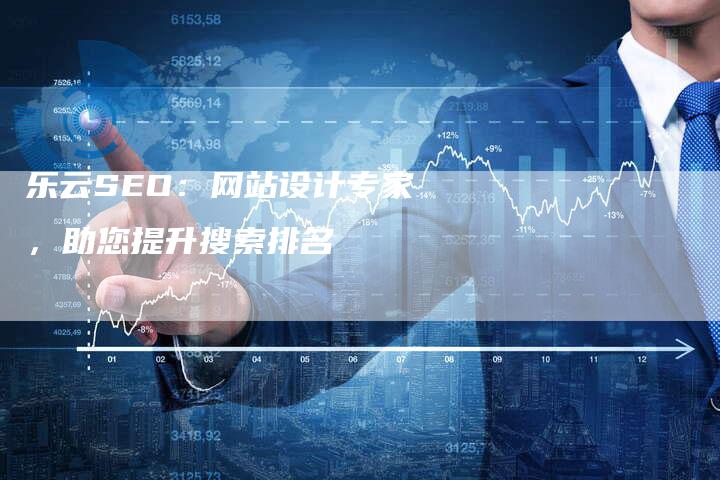 乐云SEO：网站设计专家，助您提升搜索排名