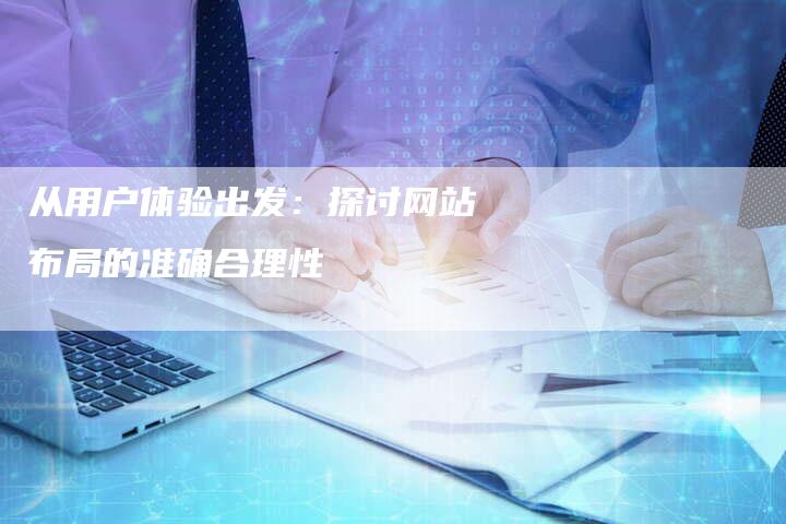 从用户体验出发：探讨网站布局的准确合理性