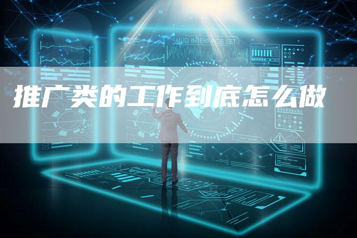推广类的工作到底怎么做