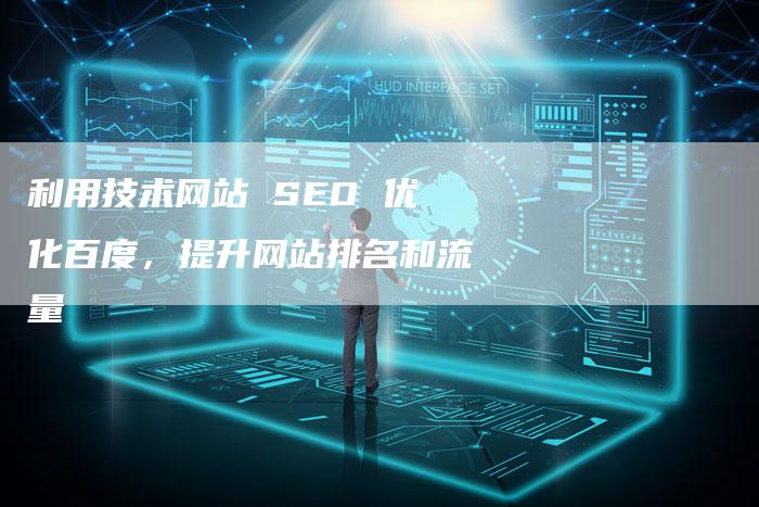 利用技术网站 SEO 优化百度，提升网站排名和流量