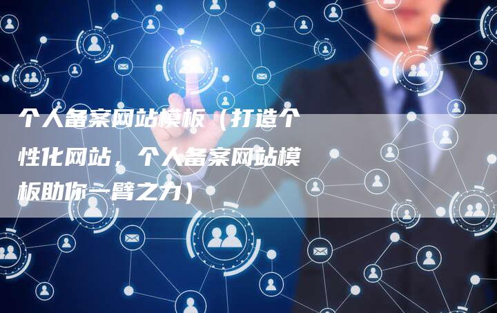 个人备案网站模板（打造个性化网站，个人备案网站模板助你一臂之力）