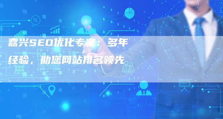 嘉兴SEO优化专家：多年经验，助您网站排名领先