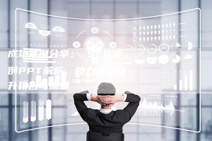 成功案例分享： SEO案例PPT解析，助力网站提升排名与流量
