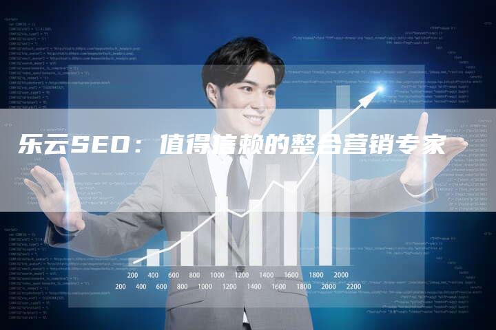 乐云SEO：值得信赖的整合营销专家