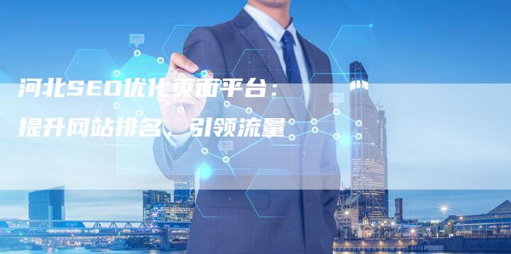 河北SEO优化页面平台：提升网站排名，引领流量