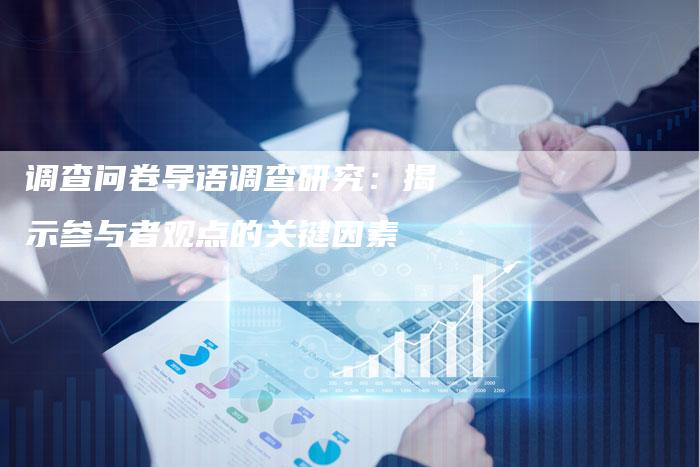调查问卷导语调查研究：揭示参与者观点的关键因素