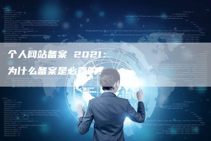 个人网站备案 2021：为什么备案是必要的？