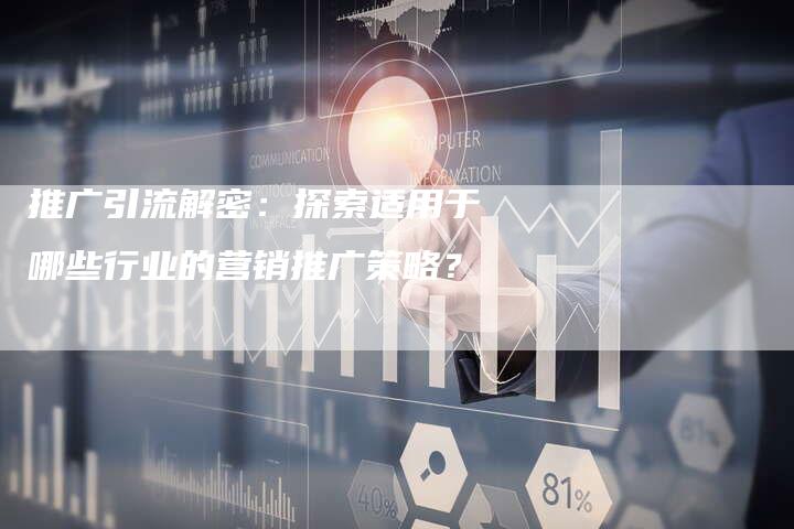 推广引流解密：探索适用于哪些行业的营销推广策略？