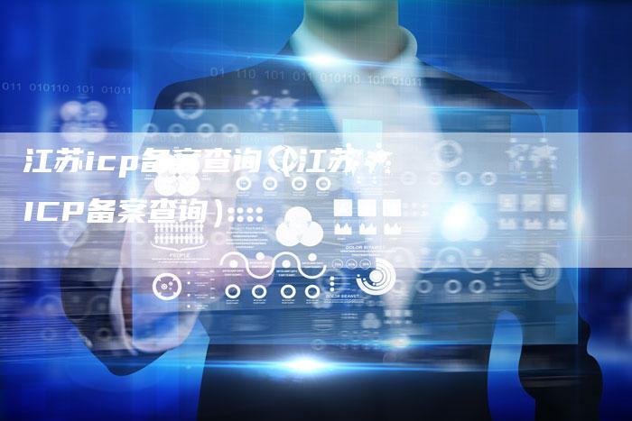 江苏icp备案查询（江苏ICP备案查询）