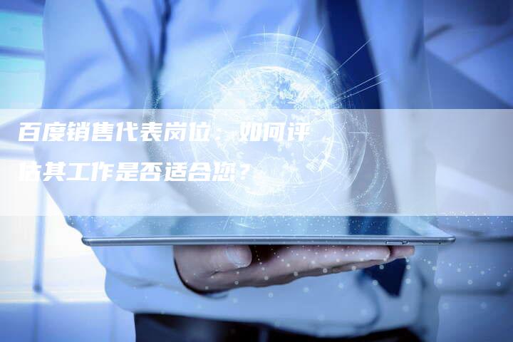 百度销售代表岗位：如何评估其工作是否适合您？