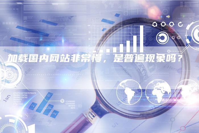 加载国内网站非常慢，是普遍现象吗？