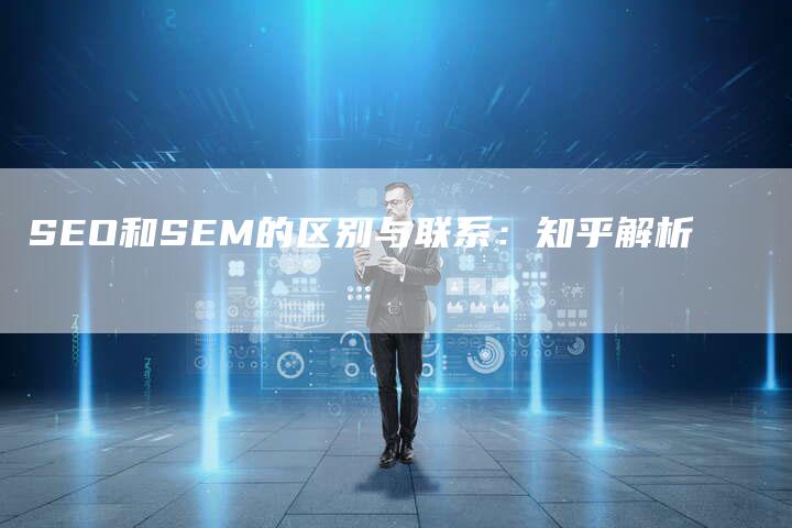 SEO和SEM的区别与联系：知乎解析