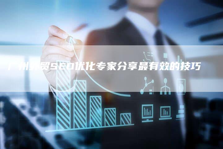 广州外贸SEO优化专家分享最有效的技巧