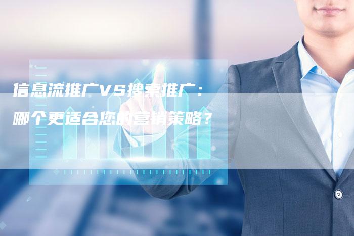 信息流推广VS搜索推广：哪个更适合您的营销策略？