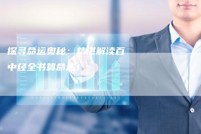 探寻命运奥秘：精湛解读百中经全书算命法！