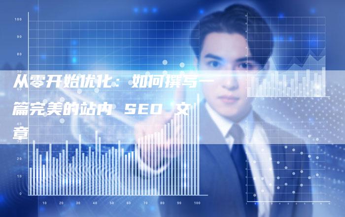 从零开始优化：如何撰写一篇完美的站内 SEO 文章